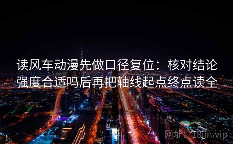 读风车动漫先做口径复位:核对结论强度合适吗后再把轴线起点终点读全 读风车动漫先做口径复位:核对结论强度合适吗后再把轴线起点终点读全