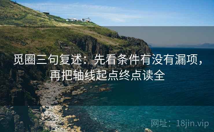 觅圈三句复述:先看条件有没有漏项,再把轴线起点终点读全 觅圈三句复述:先看条件有没有漏项,再把轴线起点终点读全